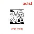 ASTRID / WHAT TO SAY [7"]
