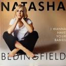 NATASHA BEDINGFIELD / I WANNA YOUR BABIES [12"]
