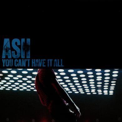 ASH / YOU CAN'T HAVE IT ALL [7"]